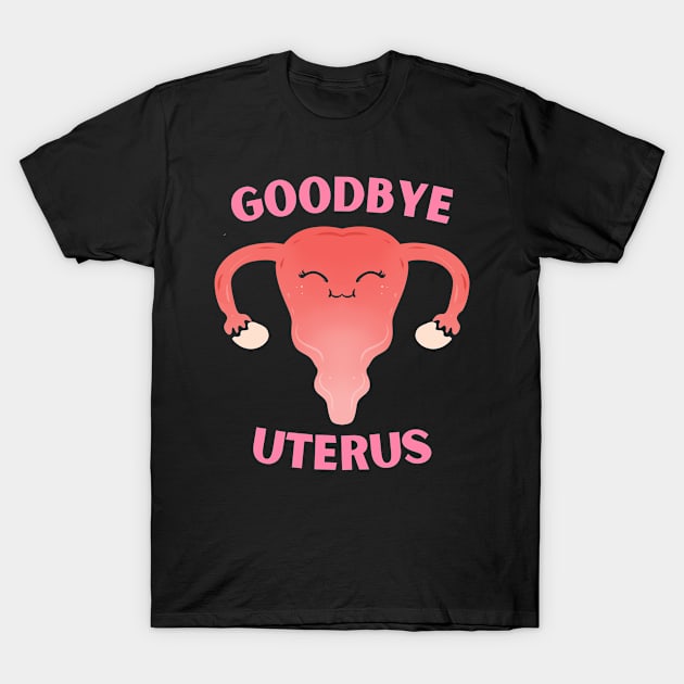 Hysterectomy Goodbye Uterus Removal T-Shirt by ChrisselDesigns